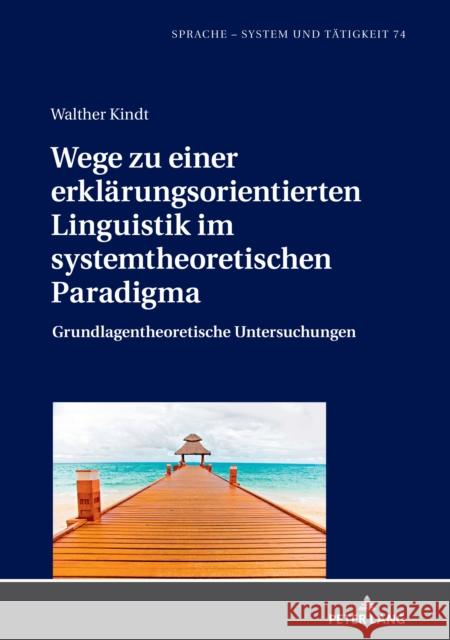 Wege Zu Einer Erklaerungsorientierten Linguistik Im Systemtheoretischen Paradigma: Grundlagentheoretische Untersuchungen Pohl, Inge 9783631846377