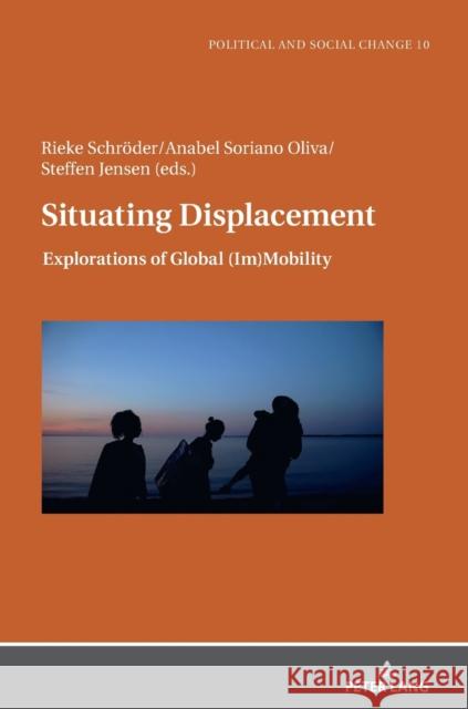 Situating Displacement: Explorations of Global (Im)Mobility Steffen Bo Jensen Rieke Schroeder Anabel Soriano Oliva 9783631847602 Peter Lang AG