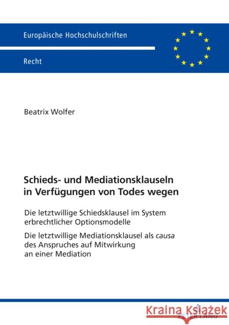 Schieds- Und Mediationsklauseln in Verfuegungen Von Todes Wegen: Die Letztwillige Schiedsklausel Im System Erbrechtlicher Optionsmodelle Die Letztwill Wolfer, Beatrix 9783631849064 Peter Lang Gmbh, Internationaler Verlag Der W