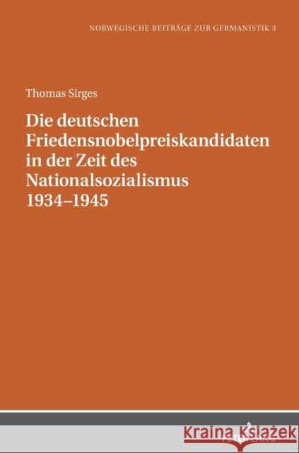Die deutschen Friedensnobelpreiskandidaten in der Zeit des Nationalsozialismus 1934-1945 Sirges, Thomas 9783631849439