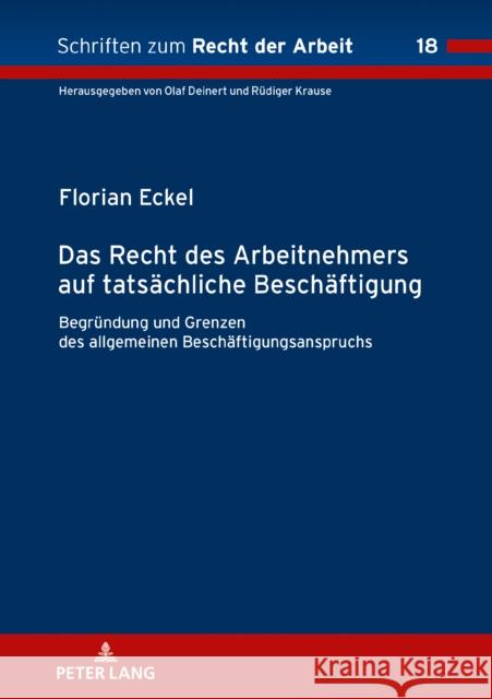 Das Recht Des Arbeitnehmers Auf Tatsaechliche Beschaeftigung: Begruendung Und Grenzen Des Allgemeinen Beschaeftigungsanspruchs Krause, Rüdiger 9783631849521