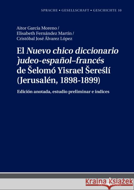 El Nuevo Chico Diccionario Judeo-Español-Francés de Selomó Yisrael Sereślí (Jerusalén, 1898-1899): Edición Anotada, Estudio Preliminar E Índices Borreguero Zuloaga, Margarita Natalia 9783631849736 Peter Lang Gmbh, Internationaler Verlag Der W