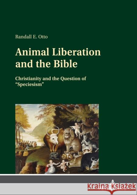 Animal Liberation and the Bible: Christianity and the Question of Speciesism Otto, Randall E. 9783631851647 Peter Lang AG
