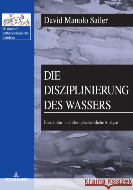 Die Disziplinierung des Wassers; Eine kultur- und ideengeschichtliche Analyse Ehalt, Hubert Christian 9783631851913 Peter Lang Gmbh, Internationaler Verlag Der W