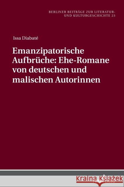 Emanzipatorische Aufbrüche: Ehe-Romane von deutschen und malischen Autorinnen Weiershausen, Romana 9783631852330 Peter Lang AG