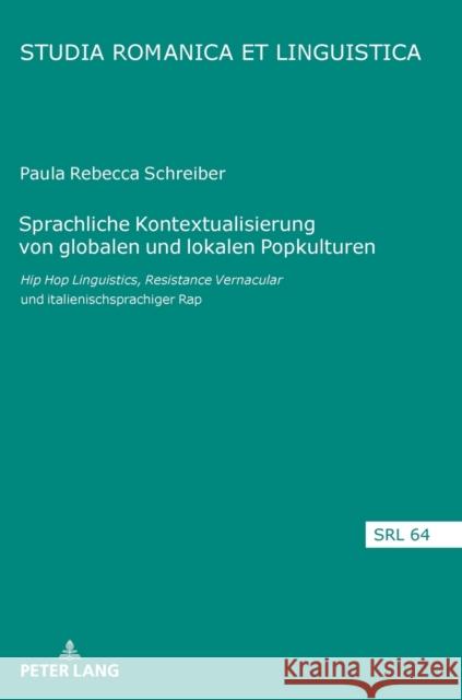 Sprachliche Kontextualisierung Von Globalen Und Lokalen Popkulturen: Hip Hop Linguistics, Resistance Vernacular Und Italienischsprachiger Rap Paula Rebecca Schreiber   9783631852491