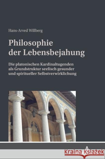 Philosophie der Lebensbejahung; Die platonischen Kardinaltugenden als Grundstruktur seelisch gesunder und spiritueller Selbstverwirklichung Willberg, Hans-Arved 9783631853290 Peter Lang Gmbh, Internationaler Verlag Der W