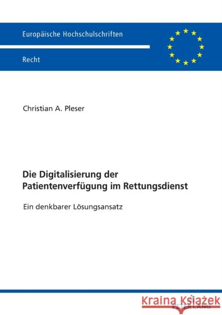 Die Digitalisierung Der Patientenverfuegung Im Rettungsdienst: Ein Denkbarer Loesungsansatz Pleser, Christian Alexander 9783631853580