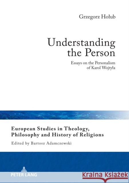 Understanding the Person: Essays on the Personalism of Karol Wojtyla Grzegorz Holub 9783631854235 Peter Lang Gmbh, Internationaler Verlag Der W