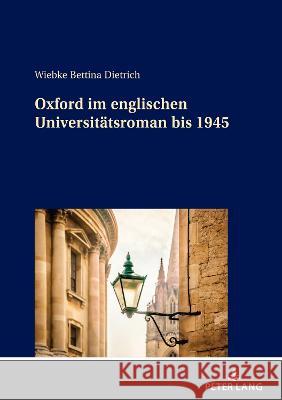 Oxford im englischen Universitätsroman bis 1945 Dietrich, Wiebke Bettina 9783631854952 Peter Lang AG