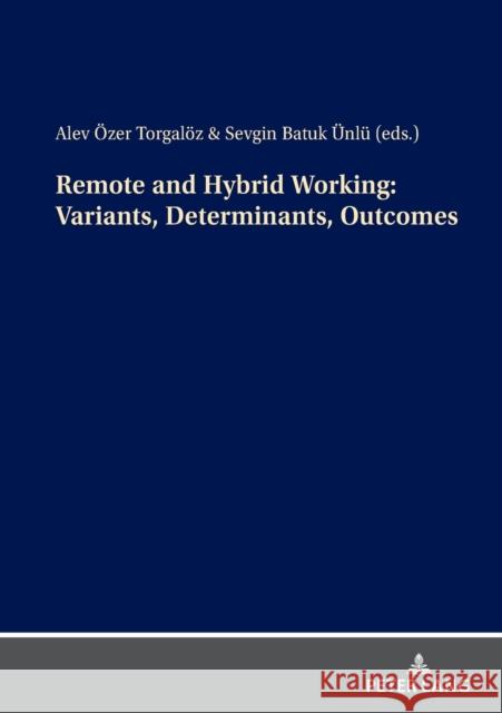 Remote and Hybrid Working: Variants, Determinants, Outcomes Sevgin Batuk Alev OEzer Torgaloez  9783631855331 Peter Lang AG