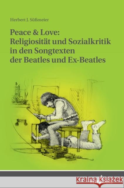 Peace & Love: Religiositaet Und Sozialkritik in Den Songtexten Der Beatles Und Ex-Beatles: Eine Soziologische Und Religionsgeschichtliche Studie Süßmeier, Herbert J. 9783631855904 Peter Lang Gmbh, Internationaler Verlag Der W