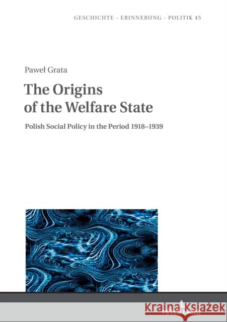 The Origins of the Welfare State: Polish Social Policy in the Period 1918-1939 Ian Upchurch Edyta Wieclawska Pawel Grata 9783631856284 Peter Lang Gmbh, Internationaler Verlag Der W