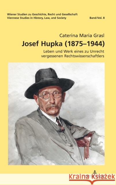 Josef Hupka (1875-1944); Leben und Werk eines zu Unrecht vergessenen Rechtswissenschaftlers Caterina Maria Grasl 9783631856390 Peter Lang D