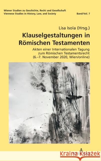 Klauselgestaltungen in Römischen Testamenten; Akten einer Internationalen Tagung zum Römischen Testamentsrecht (6.-7. November 2020, Wien/online) Benke, Nikolaus 9783631856901 Peter Lang Gmbh, Internationaler Verlag Der W