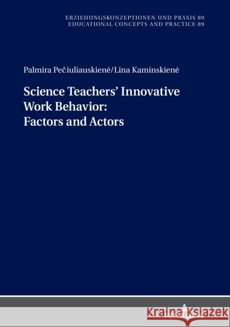 Science Teachers' Innovative Work Behavior: Factors and Actors Palmira Peciuliauskiene Lina Kaminskiene  9783631857083 Peter Lang AG