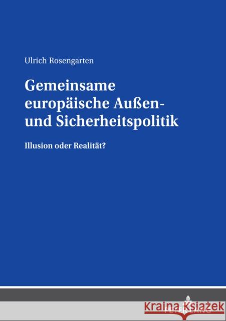 Gemeinsame Europaeische Außen- Und Sicherheitspolitik: Illusion Oder Realitaet? Rosengarten, Ulrich 9783631857588