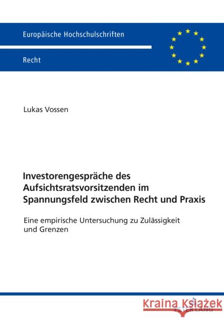 Investorengespräche des Aufsichtsratsvorsitzenden im Spannungsfeld zwischen Recht und Praxis; Eine empirische Untersuchung zu Zulässigkeit und Grenzen Vossen, Lukas 9783631857687