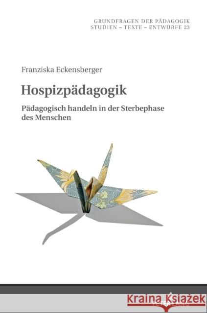 Hospizpädagogik; Pädagogisch handeln in der Sterbephase des Menschen Eckensberger, Franziska 9783631859391 Peter Lang AG