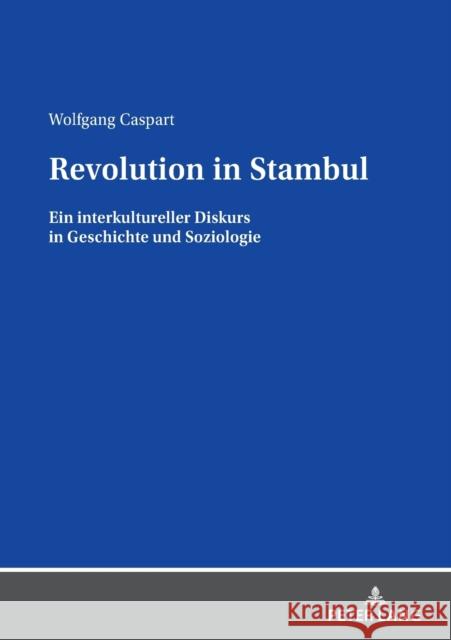 Revolution in Stambul; Ein interkultureller Diskurs in Geschichte und Soziologie Caspart, Wolfgang 9783631859667 Peter Lang AG