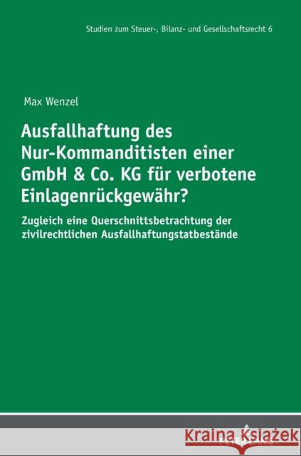 Ausfallhaftung des Nur-Kommanditisten einer GmbH & Co. KG für verbotene Einlagenrückgewähr?; Zugleich eine Querschnittsbetrachtung der zivilrechtliche Wenzel, Max 9783631859759 Peter Lang AG