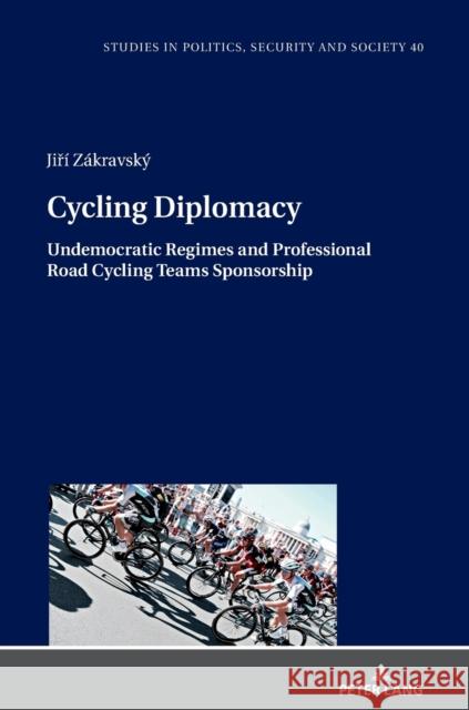 Cycling Diplomacy: Undemocratic Regimes and Professional Road Cycling Teams Sponsorship Z 9783631860038 Peter Lang Gmbh, Internationaler Verlag Der W