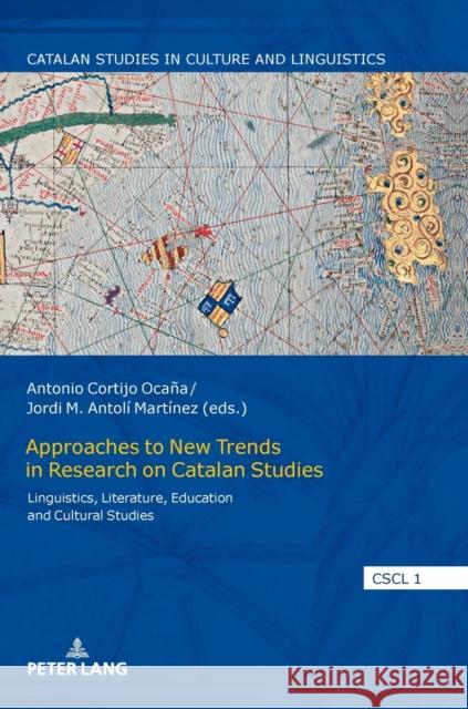 Approaches to New Trends in Research on Catalan Studies: Linguistics, Literature, Education and Cultural Studies Jordi M. Antoli Martinez Antonio Cortijo Ocana  9783631860243