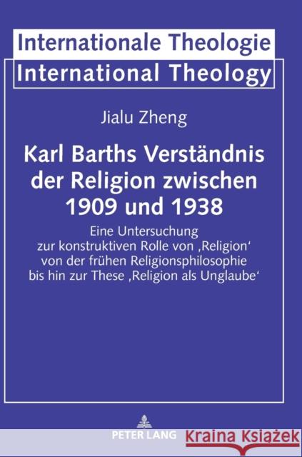 Karl Barths Verständnis der Religion zwischen 1909 und 1938; Eine Untersuchung zur konstruktiven Rolle von 'Religion' von der frühen Religionsphilosop Prof Dr Dr Michael Welker 9783631861011 Peter Lang Gmbh, Internationaler Verlag Der W