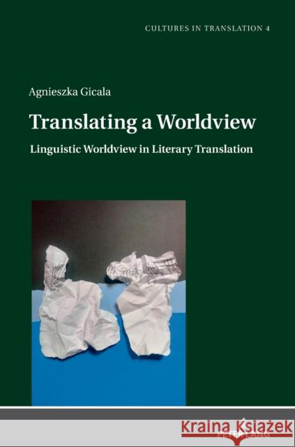 Translating a Worldview: Linguistic Worldview in Literary Translation Agnieszka Gicala 9783631861363 Peter Lang Gmbh, Internationaler Verlag Der W