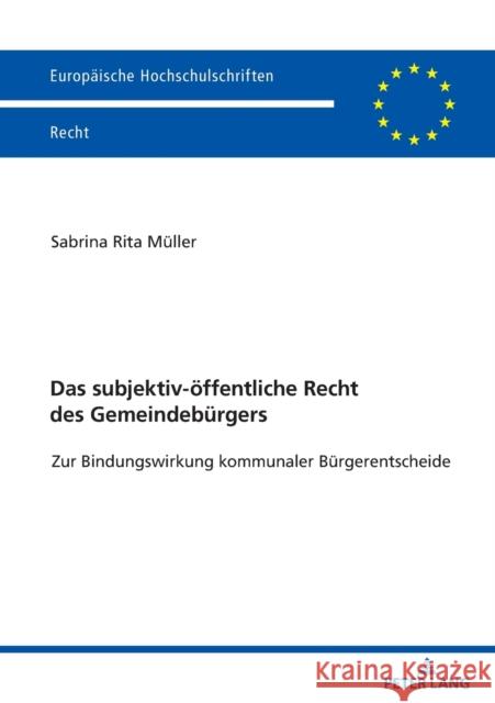 Das subjektiv-öffentliche Recht des Gemeindebürgers; Zur Bindungswirkung kommunaler Bürgerentscheide Müller, Sabrina Rita 9783631861554