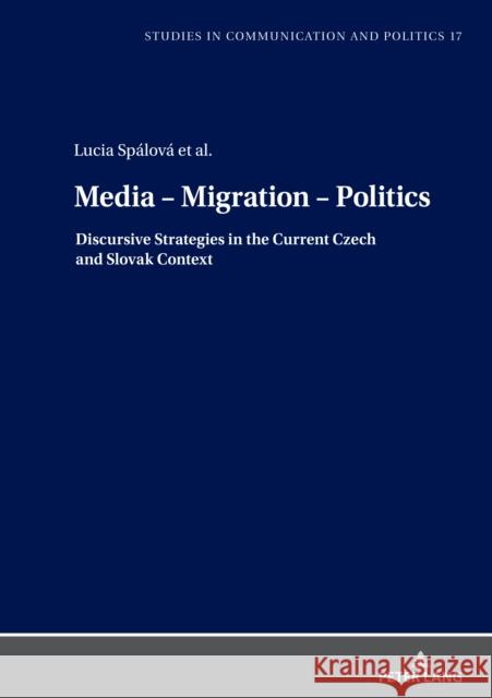 Media - Migration - Politics; Discursive Strategies in the Current Czech and Slovak Context Spálová, Lucia 9783631862759 Peter Lang Gmbh, Internationaler Verlag Der W