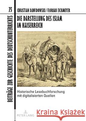 Die Darstellung des Islam im Kaiserreich; Historische Lesebuchforschung mit digitalisierten Quellen. Unter Mitarbeit von Fabian Brink, Anke Hertling, Dawidowski, Christian 9783631862872 Peter Lang AG