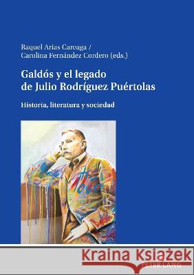 Galdós Y El Legado de Julio Rodríguez Puértolas: Historia, Literatura Y Sociedad Arias Careaga, Raquel 9783631863213 Peter Lang AG