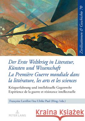 Der Erste Weltkrieg in Literatur, Kuensten Und Wissenschaft La Première Guerre Mondiale Dans La Littérature, Les Arts Et Les Sciences: Kriegserfahrung Lartillot, Françoise 9783631863527 Peter Lang D