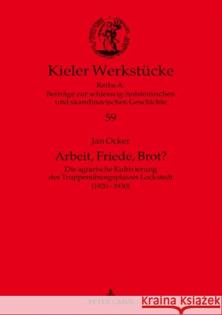 Arbeit, Friede, Brot?; Die agrarische Kultivierung des Truppenübungsplatzes Lockstedt (1920-1930) Ocker, Jan 9783631863718