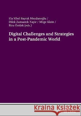 Digital Challenges and Strategies in a Post-Pandemic World Ela Sibel Bayrak Meydanoglu Riza OEzturk Dilek Zamantili Nayir 9783631864067 Peter Lang AG