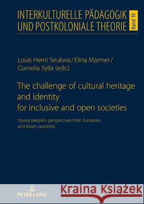 The Challenge of Cultural Heritage and Identity for Inclusive and Open Societies: Young People's Perspectives from European and Asian Countries Louis Henri Seukwa Elina Marmer Cornelia Sylla 9783631864463 Peter Lang Gmbh, Internationaler Verlag Der W