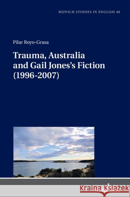 Trauma, Australia and Gail Jones's Fiction (1996-2007) Christoph Bode Pilar Royo-Grasa 9783631864579 Peter Lang Gmbh, Internationaler Verlag Der W