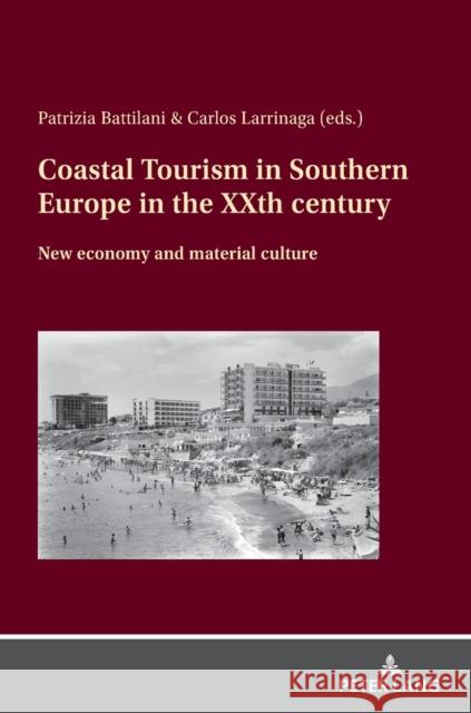 Coastal Tourism in Southern Europe in the XXth century; New economy and material culture Battilani, Patrizia 9783631864715