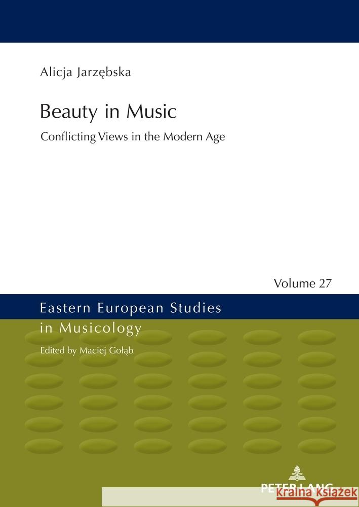 Beauty in Music: Conflicting Views in the Modern Age Maciej Gołąb, John Comber, Alicja Jarzębska 9783631864944