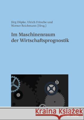 Im Maschinenraum der Wirtschaftsprognostik Joerg Doepke Ulrich Fritsche Werner Reichmann 9783631865019 Peter Lang AG