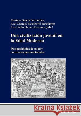 Una Civilización Juvenil En La Edad Moderna: Desigualdades de Edad Y Contrastes Generacionales García Fernández, Máximo 9783631865316 Peter Lang AG