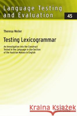 Testing Lexicogrammar: An Investigation Into the Construct Tested in the «Language in Use» Section of the Austrian Matura in English Sigott, Günther 9783631865408
