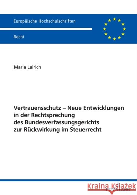 Vertrauensschutz - Neue Entwicklungen in Der Rechtsprechung Des Bundesverfassungsgerichts Zur Rueckwirkung Im Steuerrecht Lairich, Maria 9783631866092 Peter Lang Gmbh, Internationaler Verlag Der W