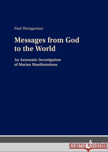 Messages from God to the World: An Axiomatic Investigation of Marian Manifestations Paul Weingartner   9783631866580