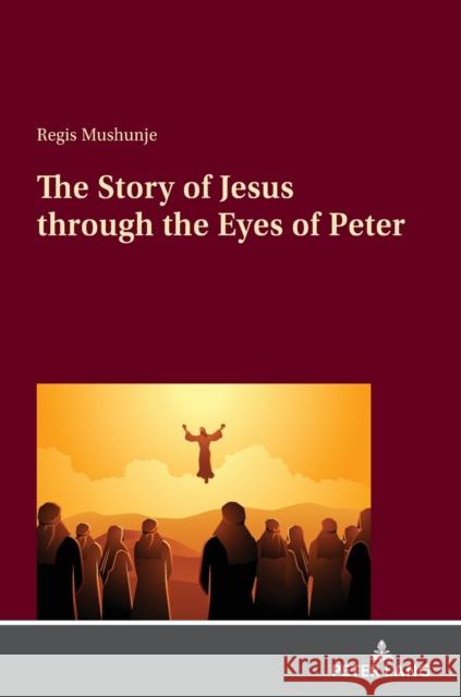 The Story of Jesus through the Eyes of Peter Regis Mushunje   9783631867174 