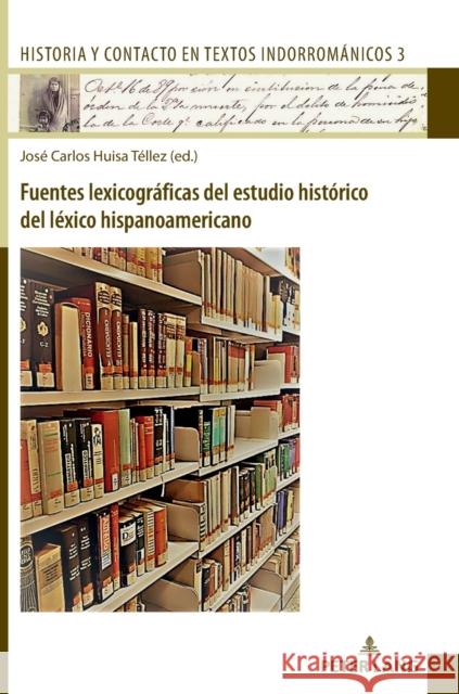 Fuentes lexicográficas del estudio histórico del léxico hispanoamericano Huisa Téllez, José Carlos 9783631867297 Peter Lang AG