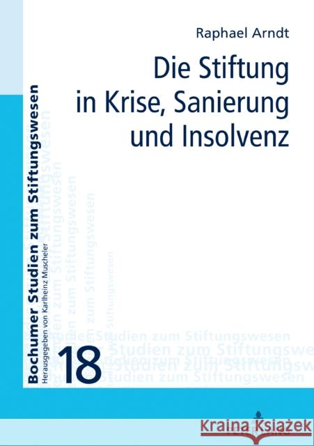 Die Stiftung in Krise, Sanierung und Insolvenz Raphael Arndt 9783631867716 Peter Lang (JL)