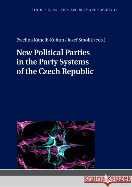 New Political Parties in the Party Systems of the Czech Republic Stanislaw Sulowski Ewelina Kancik-Koltun Josef Smolik 9783631867945 Peter Lang Gmbh, Internationaler Verlag Der W