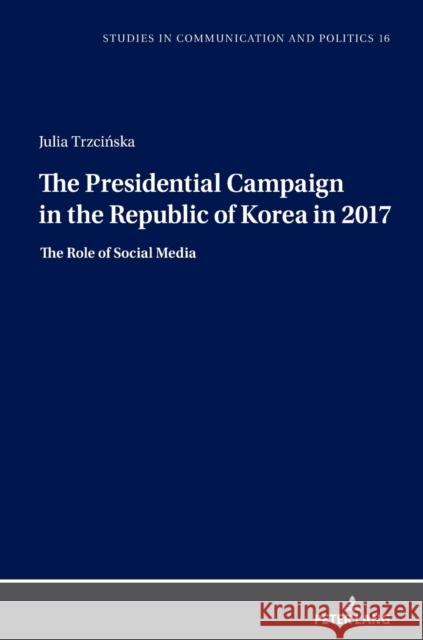 The Presidential Campaign in the Republic of Korea in 2017: The Role of Social Media Dobek-Ostrowska, Boguslawa 9783631868140